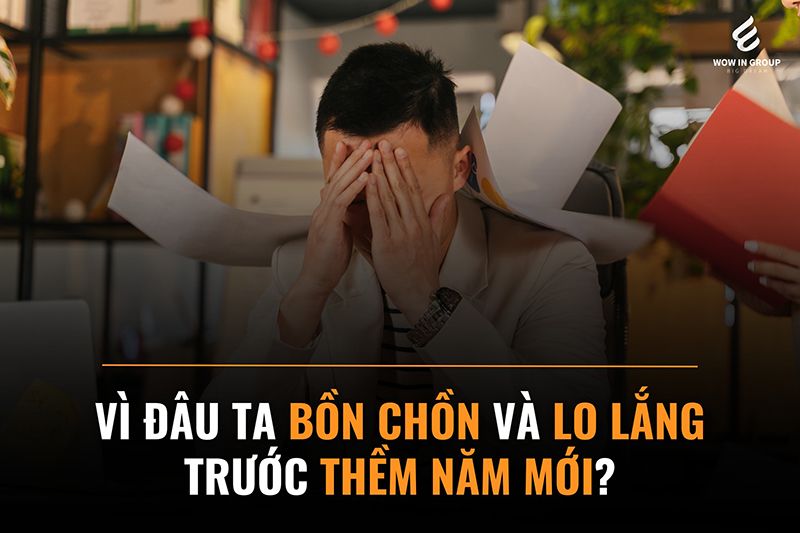 VÌ ĐÂU TA BỒN CHỒN VÀ LO LẮNG TRƯỚC THỀM NĂM MỚI?