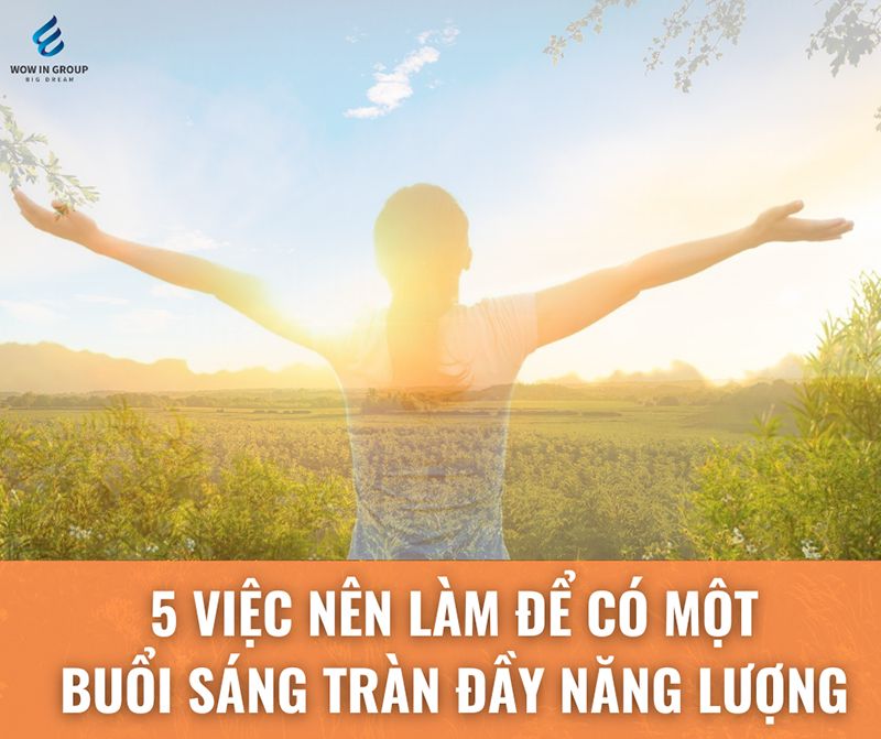 5 VIỆC NÊN LÀM ĐỂ CÓ MỘT BUỔI SÁNG TRÀN ĐẦY NĂNG LƯỢNG