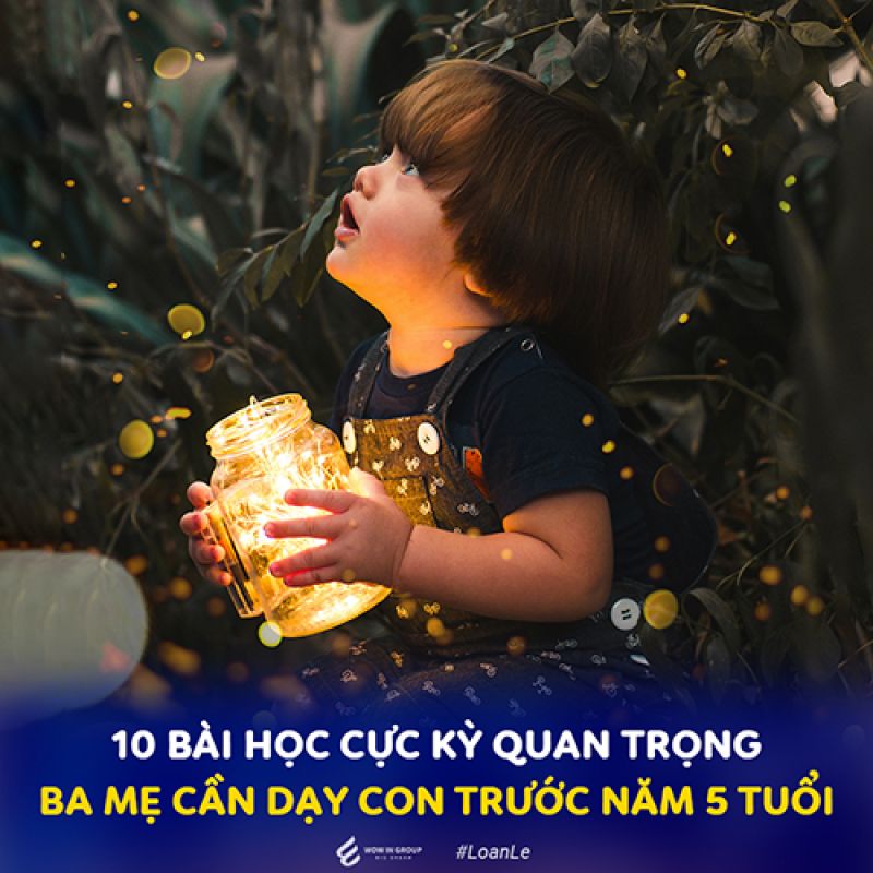 10 BÀI HỌC CỰC KỲ QUAN TRỌNG BA MẸ CẦN DẠY CON TRƯỚC NĂM 5 TUỔI