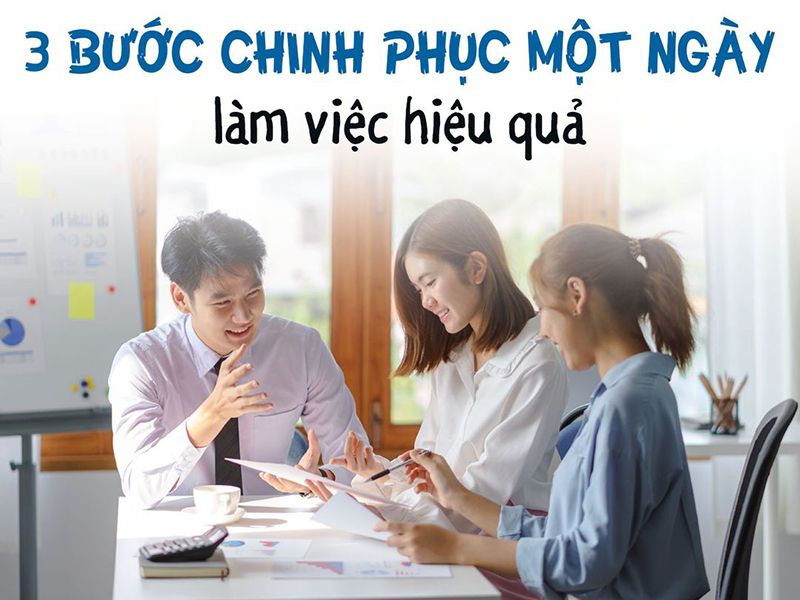 3 BƯỚC ĐỂ CÓ MỘT NGÀY LÀM VIỆC HIỆU QUẢ